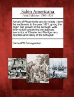 Annals of Phoenixville and Its Vicinity: From the Settlement to the Year 1871, Giving the Origin and Growth of the Borough, with Information Concernin