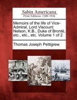 Memoirs of the Life of Vice-Admiral, Lord Viscount Nelson, K.B., Duke of Bronte, Etc., Etc., Etc. Volume 1 of 2
