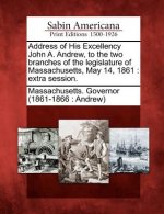 Address of His Excellency John A. Andrew, to the Two Branches of the Legislature of Massachusetts, May 14, 1861: Extra Session.