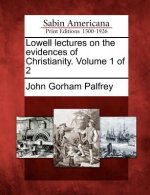 Lowell Lectures on the Evidences of Christianity. Volume 1 of 2