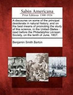 A Discourse on Some of the Principal Desiderata in Natural History, and on the Best Means of Promoting the Study of This Science, in the United-States