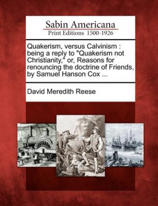 Quakerism, Versus Calvinism: Being a Reply to 