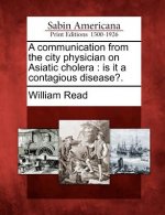 A Communication from the City Physician on Asiatic Cholera: Is It a Contagious Disease?.