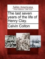 The Last Seven Years of the Life of Henry Clay.