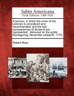 A Sermon, in Which the Union of the Colonies Is Considered and Recommended, and the Bad Consequences of Divisions Are Represented: Delivered on the Pu