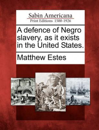 A Defence of Negro Slavery, as It Exists in the United States.