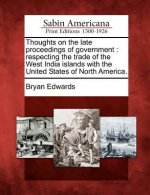 Thoughts on the Late Proceedings of Government: Respecting the Trade of the West India Islands with the United States of North America.