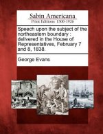 Speech Upon the Subject of the Northeastern Boundary: Delivered in the House of Representatives, February 7 and 8, 1838.
