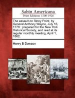 The Assault on Stony Point, by General Anthony Wayne, July 16, 1779: Prepared for the New York Historical Society, and Read at Its Regular Monthly Mee