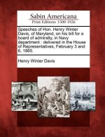 Speeches of Hon. Henry Winter Davis, of Maryland, on His Bill for a Board of Admiralty, in Navy Department: Delivered in the House of Representatives,