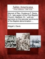 Memoir of REV. Gustavus F. Davis, D.D., Late Pastor of the First Baptist Church, Hartford, CT.: With Six Sermons on the Peculiar Sentiments of the Bap