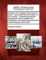 A History of a Voyage to the Coast of Africa: And Travels Into the Interior of That Country: Containing Particular Descriptions of the Climate and Inh