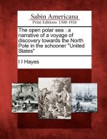 The Open Polar Sea: A Narrative of a Voyage of Discovery Towards the North Pole in the Schooner United States