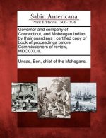 Governor and Company of Connecticut, and Moheagan Indian by Their Guardians: Certified Copy of Book of Proceedings Before Commissioners of Review, MDC