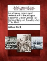 An Address, Pronounced Before the Phi Beta Kappa Society of Union College: At Schenectady, on Tuesday, July 27th, 1841.