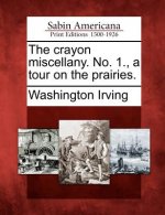 The Crayon Miscellany. No. 1., a Tour on the Prairies.