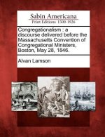 Congregationalism: A Discourse Delivered Before the Massachusetts Convention of Congregational Ministers, Boston, May 28, 1846.