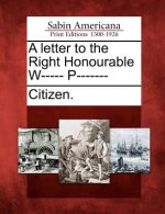 A Letter to the Right Honourable W----- P-------