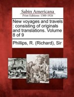 New Voyages and Travels: Consisting of Originals and Translations. Volume 8 of 9