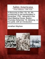 A Discourse on REV. XV, 3D, 4th. Occasioned by the Earthquakes in November 1755: Delivered in the West-Meeting-House, Boston, Thursday December 18, Fo