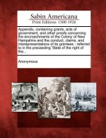 Appendix, Containing Grants, Acts of Government, and Other Proofs Concerning the Encroachments of the Colony of New Hampshire and the Conduct, Claims,