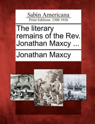 The Literary Remains of the REV. Jonathan Maxcy ...