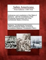 Ordinances and Constitution of the State of Alabama: With the Constitution of the Provisional Government and of the Confederate States of America.