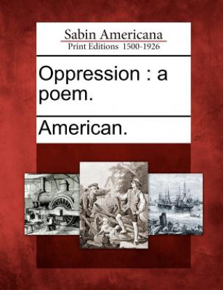Oppression: A Poem.