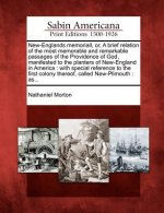 New-Englands Memoriall, Or, a Brief Relation of the Most Memorable and Remarkable Passages of the Providence of God, Manifested to the Planters of New