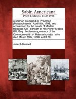 A Sermon Preached at Princeton (Massachusetts) April 8th, 1798, and Occasioned by the Death of Madam Rebecca Gill: Consort of His Honor Moses Gill, Es