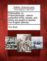 Philomythie, Or, Philomythologie: Wherin Outlandish Birds, Beasts, and Fishes Are Taught to Speake True English Plainely.