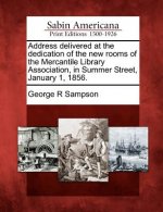 Address Delivered at the Dedication of the New Rooms of the Mercantile Library Association, in Summer Street, January 1, 1856.
