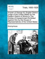 Answer of George W. English District Judge of the United States for the Eastern District of Illinois to the Articles of Impeachment Exhibited Against