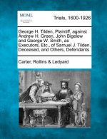 George H. Tilden, Plaintiff, Against Andrew H. Green, John Bigelow and George W. Smith, as Executors, Etc., of Samuel J. Tilden, Deceased, and Others,