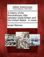 A History of the Revolutionary War Between Great Britain and the United States: In Verse.