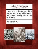 Laws and Ordinances, of the Mayor, Recorder, Aldermen, and Commonality, of the City of Albany.