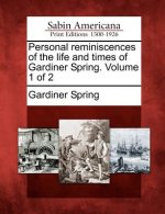 Personal Reminiscences of the Life and Times of Gardiner Spring. Volume 1 of 2