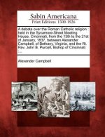 A Debate Over the Roman Catholic Religion: Held in the Sycamore-Street Meeting House, Cincinnati, from the 13th to the 21st of January, 1837, Between