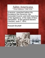 A Sermon, Preached Before His Excellency the Governor, the Honorable Council, and Both Branches of the Legislature, of the State of New-Hampshire: At