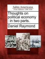 Thoughts on Political Economy: In Two Parts.