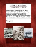 Sons of Revolutionary Sires: Its Origin, Names of Officers, Constitution, By-Laws, Alticles [i.E., Articles] of Incorporation, Names of Members, an