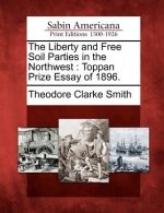 The Liberty and Free Soil Parties in the Northwest: Toppan Prize Essay of 1896.