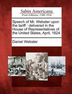 Speech of Mr. Webster Upon the Tariff: Delivered in the House of Representatives of the United States, April, 1824.