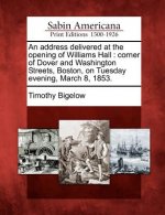 An Address Delivered at the Opening of Williams Hall: Corner of Dover and Washington Streets, Boston, on Tuesday Evening, March 8, 1853.