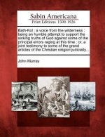 Bath-Kol: A Voice from the Wilderness: Being an Humble Attempt to Support the Sinking Truths of God Against Some of the Principa