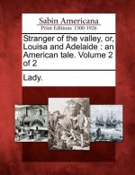 Stranger of the Valley, Or, Louisa and Adelaide: An American Tale. Volume 2 of 2