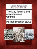 The May Flower: And Miscellaneous Writings.