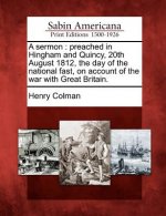 A Sermon: Preached in Hingham and Quincy, 20th August 1812, the Day of the National Fast, on Account of the War with Great Brita
