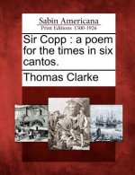 Sir Copp: A Poem for the Times in Six Cantos.