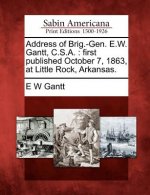 Address of Brig.-Gen. E.W. Gantt, C.S.A.: First Published October 7, 1863, at Little Rock, Arkansas.